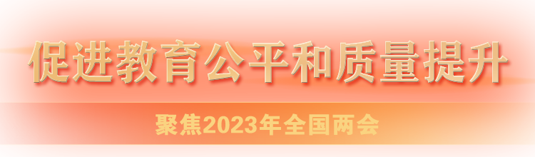 聚焦2023年全國兩會-促進(jìn)教育公平和質(zhì)量提升