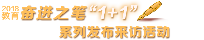 2018教育奮進(jìn)之筆‘1+1’系列發(fā)布采訪活動進(jìn)行時