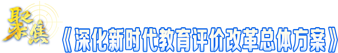 深化新時(shí)代教育評(píng)價(jià)改革總體方案